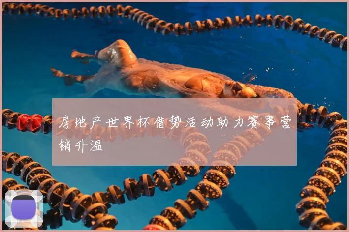 房地产世界杯借势活动助力赛事营销升温
